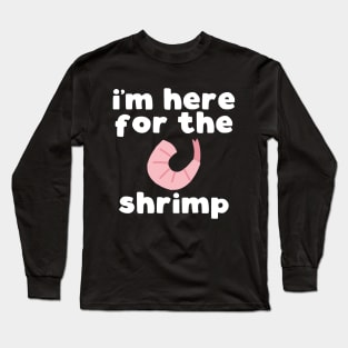 I'm Here For The Shrimp Long Sleeve T-Shirt